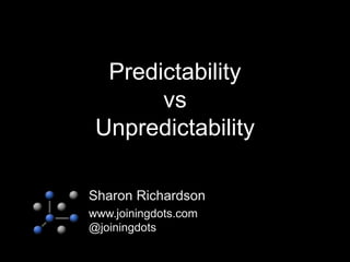 Predictability
vs
Unpredictability
Sharon Richardson
www.joiningdots.com
@joiningdots
 