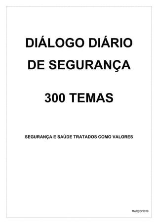 DIÁLOGO DIÁRIO
DE SEGURANÇA
300 TEMAS
SEGURANÇA E SAÚDE TRATADOS COMO VALORES
MARÇO/2019
 