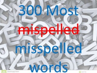 300 Most
mispelled
misspelled
words
 