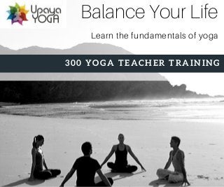 Balance Your Life
Learn the fundamentals of yoga
300 YOGA TEACHER TRAINING
 