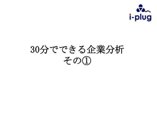 30分でできる企業分析
その①
 