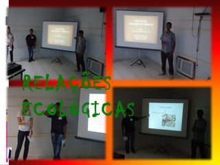 RELAÇÕES
ECOLÓGICAS

 