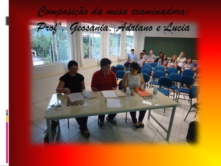 Composição da mesa examinadora:
Profª. Geosania, Adriano e Lucia

 