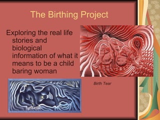 The Birthing Project Exploring the real life stories and biological information of what it means to be a child baring woman  Birth Tear 