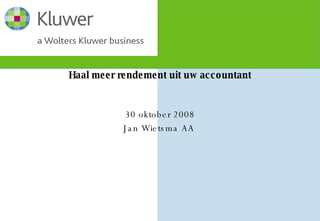 Haal meer rendement uit uw accountant 30 oktober 2008 Jan Wietsma AA  