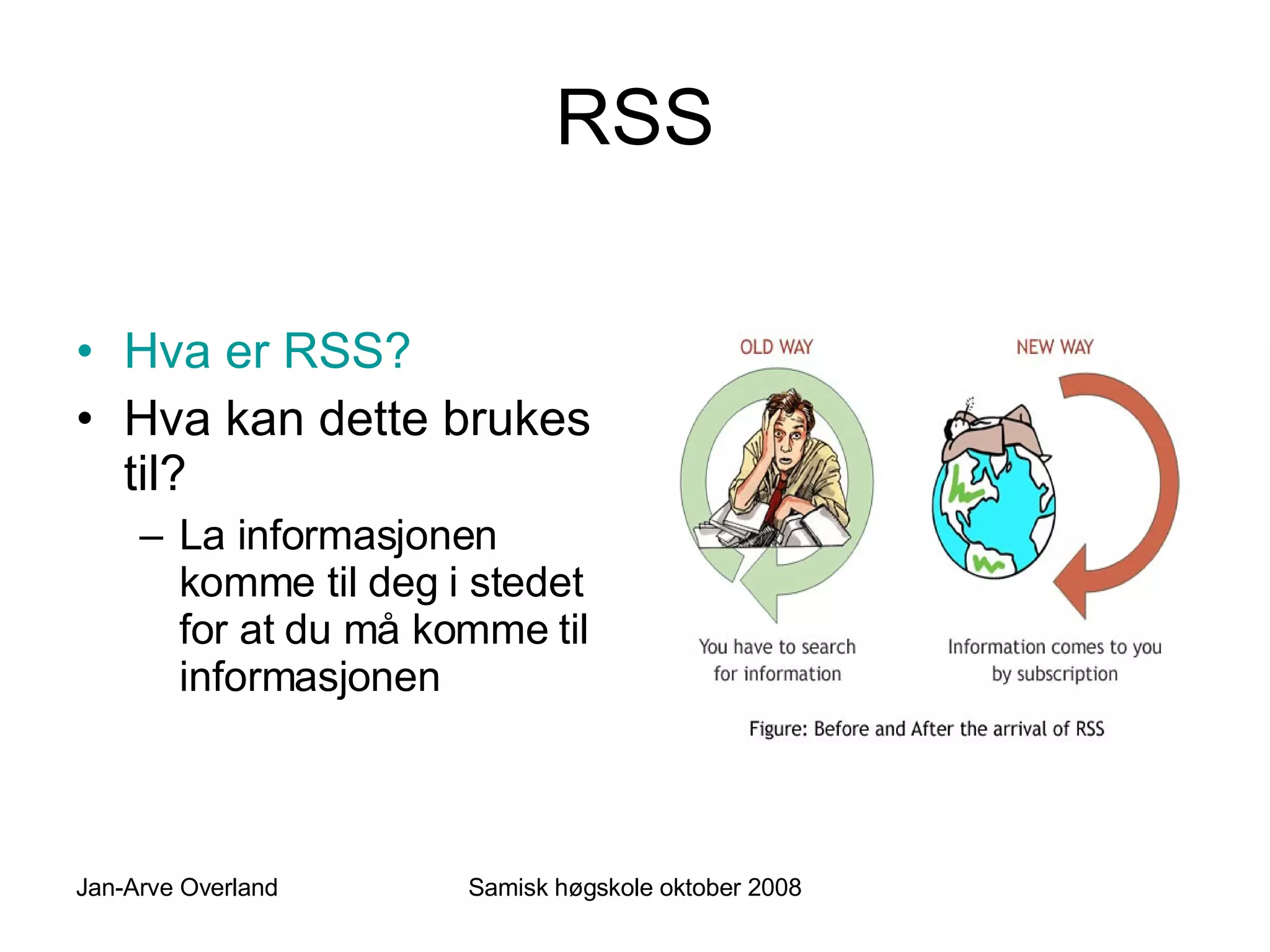 RSS Hva er RSS? Hva kan dette brukes til? La informasjonen komme til deg i stedet for at du må komme til informasjonen 
