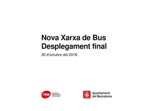 Nova Xarxa de Bus
Desplegament final
30 d’octubre del 2018
 