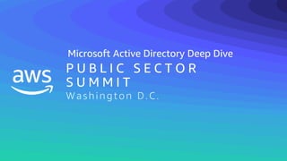 P U B L I C S E C T O R
S U M M I T
Washingt on D.C.
Microsoft Active Directory Deep Dive
 