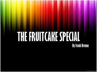 THE FRUITCAKE SPECIAL   By Frank Brenna 