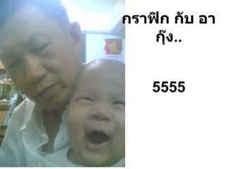 กราฟิก   กับ   อากุ๊ง .. 5555 