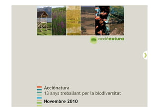 Acciónatura
13 anys treballant per la biodiversitat
Novembre 2010
 