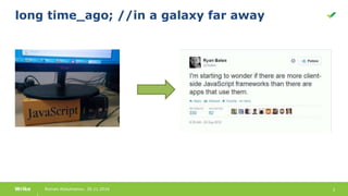 3Roman Abdulmanov, 30.11.2016Wrike
long time_ago; //in a galaxy far away
 