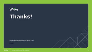 7Roman Abdulmanov, 30.11.2016Wrike
Thanks!
roman.abdulmanov@team.wrike.com
 