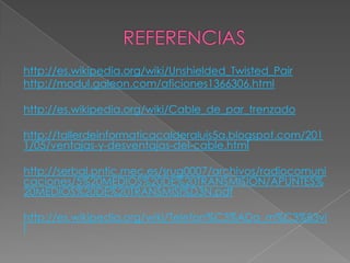 http://es.wikipedia.org/wiki/Unshielded_Twisted_Pair
http://modul.galeon.com/aficiones1366306.html
http://es.wikipedia.org/wiki/Cable_de_par_trenzado
http://tallerdeinformaticacalderaluis5a.blogspot.com/201
1/05/ventajas-y-desventajas-del-cable.html
http://serbal.pntic.mec.es/srug0007/archivos/radiocomuni
caciones/5%20MEDIOS%20DE%20TRANSMISION/APUNTES%
20MEDIOS%20DE%20TRANSMISI%D3N.pdf

http://es.wikipedia.org/wiki/Telefon%C3%ADa_m%C3%B3vi
l

 
