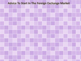 Advice To Start In The Foreign Exchange Market
 