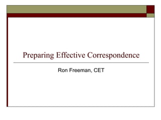 Preparing Effective Correspondence
Ron Freeman, CET
 