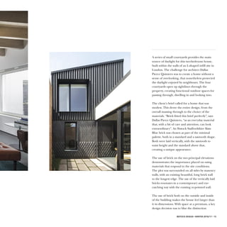 IBSTOCK DESIGN • WINTER 2016/17 • 15
A series of small courtyards provides the main
source of daylight for this two-bedroom house,
built within the walls of an L-shaped infill site in
London. The challenge for architect Dallas
Pierce Quintero was to create a home without a
sense of overlooking, that nonetheless protected
the daylight enjoyed by neighbours. The four
courtyards open up sightlines through the
property, creating functional outdoor spaces for
passing through, dwelling in and looking into.
The client’s brief called for a home that was
modest. This drove the entire design, from the
overall massing through to the choice of the
materials. “Brick fitted this brief perfectly”, says
Dallas Pierce Quintero, “as an everyday material
that, with a bit of care and attention, can look
extraordinary”. An Ibstock Staffordshire Slate
Blue brick was chosen as part of the minimal
palette, both in a standard and a sawtooth shape.
Both were laid vertically, with the sawtooth to
waist height and the standard above that,
creating a unique appearance.
The use of brick on the two principal elevations
demonstrates the importance placed on using
materials that respond to the site conditions.
The plot was surrounded on all sides by masonry
walls, with an existing beautiful, long brick wall
to the longest edge. The use of the vertically laid
bricks resonates in a contemporary and eye-
catching way with the existing re-pointed wall.
The use of brick both on the outside and inside
of the building makes the house feel larger than
it its dimensions. With space at a premium, a key
design decision was to blur the distinction
 