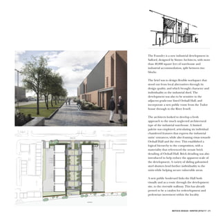 IBSTOCK DESIGN • WINTER 2016/17 • 21
The Foundry is a new industrial development in
Salford, designed by Sixtwo Architects, with more
than 40,000 square feet of warehouse and
industrial accommodation, split between two
blocks.
The brief was to design flexible workspace that
stood out from local alternatives through its
design quality, and which brought character and
individuality to the industrial shed. The
development was also to be sensitive to the
adjacent grade-one listed Ordsall Hall, and
incorporate a new public route from the Tudor
house through to the River Irwell.
The architects looked to develop a fresh
approach to the much neglected architectural
type of the industrial warehouse. A limited
palette was employed, articulating six individual
chamfered features that express the industrial
units’ entrances, while also framing vistas towards
Ordsall Hall and the river. This established a
logical hierarchy to the composition, with a
materiality that referenced the ornate brick
detailing of Ordsall Hall. Brick detailing was also
introduced to help reduce the apparent scale of
the development. A variety of sliding galvanised
steel shutters lend further individuality to the
units while helping secure vulnerable areas.
A new public boulevard links the Hall both
visually and as a route through the development
site, to the riverside walkway. This has already
proved to be a catalyst for redevelopment and
pedestrian movement within the locality.
 