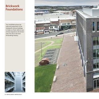 Two Smithfield echoes the
scale and proportions of the
nineteenth-century buildings
in Stoke-on-Trent, while its use
of brick responds to the former
role of its site in the local
brickmaking industry.
Brickwork
Foundations
32 • IBSTOCK DESIGN • WINTER 2016/17
 