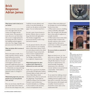 What factors tend to lead you to
use bricks?
Brick is our de facto norm. Odds
on it’s the right choice for the
context, the budget and the
creative intent. The question is
more why not to use brick than
why to use it: I might plump for
something else if the context or
the building method suggests
otherwise, but a bigger budget can
just mean more fun with brick.
What can bricks offer in terms of
creativity?
Brick is dreamily versatile. It is a
small, repetitive element, laid by
hand without the need for
elaborate prefabrication. It can
take its own weight so it doesn’t
need support, but for more
gymnastic applications there are
fancy systems for invisibly hanging
it. A brick skin can warp and wrap
around just about anything. Its
plasticity makes it a designer’s
delight.
Which brick projects by your own
practice are you most pleased
with, and why?
First, my own house, built 20 years
ago on the bank of the Thames,
was my first solo design foray, and
Brick
Response:
Adrian James
46 • IBSTOCK DESIGN • WINTER 2016/17
I still like its meaty pilasters and
arches. It was determinedly un-
trendy (see the photo on the facing
page). I’m not embarrassed by it.
Second, a pair of mews houses in
Jericho, Oxford, where we used a
long, thin brick with tight joints.
The brickies struggled but
persevered and the result is crisp
and nicely textured.
I’m also pleased with the wide arch
over the entrance to our teaching
block at Shrewsbury School. There
are metre-deep reveals to the whole
front facade. It’s got serious heft.
And our latest completed brick
project, a house called Incurvo
(see Design, Autumn 2016),
is a sculptural, voluptuous joy.
Which brick projects by other
architects have impressed or
influenced you most, and why?
Golly, I love a good arch: the Baths
of Caracalla, the Balcombe Viaduct,
Thiepval, Kahn in India (obvs) and
oh yes, Mario Botta’s brick
cathedral at Evry, Paris are all worth
the pilgrimage. I’ll probably be
trolled for saying it, but I love John
Outram’s outré architecture.
I worked with John on a building
in Texas which is truly awesome;
a forest of elephantine brick
columns. What most influenced
me though were not his buildings
but his tenets that:
a: What matters most in a building
is that it embodies a Beautiful
Idea. The strength of the Brutalist
idea is what makes its ugliness so,
actually, beautiful.
b: What matters least is what other
architects think. Architects do
drearily conform to the current
zeitgeist and fear their peers;
much better to follow your passion
however unfashionable.
Do you see brick as a material of
the future?
Right now brick is very ‘in’, but
that is sure to change. The current
fad for exotic shapes and colours
will pall. But whatever, I’m sure
brick per se will persevere. It is
quintessentially sustainable,
maintenance free, effectively
eternal. And key to its survival is its
contextuality – brick makes a
building belong.
To my mind, the challenge ahead
for brick is how to become a true
cladding material, applied rather
than tied to a structure. We need a
brick slip system with integrity and
versatility. I look forward to a
twenty-first century take on the
mathematical tile.
TToopp
Adrian James, seen here at
the BalcombeViaduct, is a
director of Adrian James
Architects, twice winner
of the BDA Brick Award for
the best individual house,
plus many other awards.
AAbboovvee
John Outram Associates’
Duncan Hall, Rice
University,Texas (1996,
ph: Kendall Heaton,
executive architect).
RRiigghhtt
Clockwise from top left:
Mill Street (James) house
(1997, ph:Charlotte
Wood), Incurvo (ph: Fisher
Studios, see Ibstock Design
Autumn 2016), Jericho
houses (2011, ph: Fisher
Studios) and Hodgson Hall,
Shrewsbury School (2015,
ph: Fisher Studios).
 