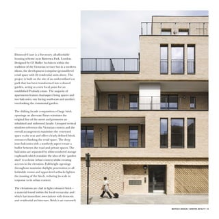 Elmwood Court is a five-storey, all-affordable
housing scheme near Battersea Park, London.
Designed by CF Møller Architects within the
tradition of the Victorian terrace but in a modern
idiom, the development comprises ground-level
retail space with 22 residential units above. The
project is built on the site of an underutilised car
park that has been transformed into a shared
garden, acting as a new focal point for an
established Peabody estate. The majority of
apartments feature dual-aspect living spaces and
two balconies, one facing south-east and another
overlooking the communal garden.
The shifting facade composition of large brick
openings on alternate floors reinstates the
original line of the street and promotes an
inhabited and enlivened facade. Grouped vertical
windows reference the Victorian context and the
overall arrangement maximises the courtyard
space to the rear and offers clearly defined block
entrances flanking the retail space. The deep
inset balconies with a southerly aspect create a
buffer between the road and private spaces. The
balconies are separated by white-rendered storage
cupboards which translate the idea of the ‘garden
shed’ to a dense urban context whilst creating
accents in the elevation. Full-height openings
throughout maximise daylight penetration to all
habitable rooms and upper-level setbacks lighten
the massing of the block, reducing its scale in
response to its urban context.
The elevations are clad in light coloured brick –
a material found within the local vernacular and
which has immediate associations with domestic
and residential architecture. Brick is an extremely
IBSTOCK DESIGN • WINTER 2016/17 • 9
 