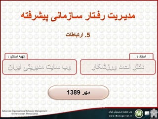‫استاد‬:‫اسالید‬ ‫تهیه‬:
‫مهر‬1389
Advanced Organizational Behavior Management
Dr.Varzeshkar Ahmad.2010 4
 