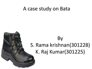 A case study on Bata




               By
   S. Rama krishnan(301228)
      K. Raj Kumar(301225)
 