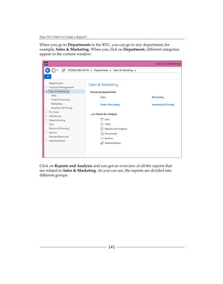 How Do I Start to Create a Report?
[ 4 ]
When you go to Departments in the RTC, you can go to any department, for
example, Sales & Marketing. When you click on Department, different categories
appear in the content window:
Click on Reports and Analysis and you get an overview of all the reports that
are related to Sales & Marketing. As you can see, the reports are divided into
different groups.
 