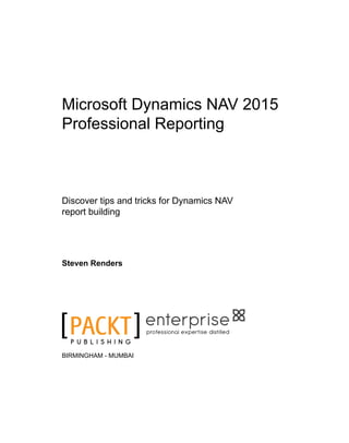 Microsoft Dynamics NAV 2015
Professional Reporting
Discover tips and tricks for Dynamics NAV
report building
Steven Renders
BIRMINGHAM - MUMBAI
www.allitebooks.com
 