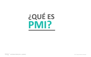 GESTIÓN DE PROYECTOS • SESIÓN 01 © ISIL. Todos los derechos reservados
¿QUÉ ES
PMI?
 