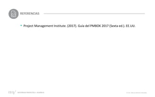 GESTIÓN DE PROYECTOS • SESIÓN 01 © ISIL. Todos los derechos reservados
REFERENCIAS
• Project Management Institute. (2017). Guía del PMBOK 2017 (Sexta ed.). EE.UU.
 