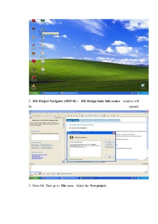 2 . ISE Project Navigator (M53 D) - ISE Design Suite Info center window will
be opened.
3. Press Ok .Then go to File menu . Select the New project .
 