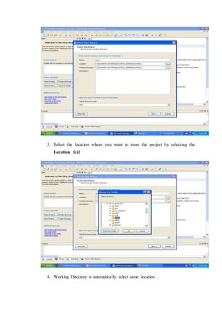 3. Select the location where you want to store the project by selecting the
Location field
4. Working Directory is automatically select same location .
 