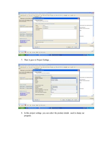 7. Then it goes to Project Settings .
8. In this project settings you can select the product details used to dump our
program.
 