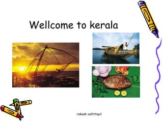 Wellcome to kerala
rakesh vallittayil
 