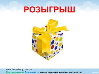 www.d-academy.com.ua
Дистанционная Академия – новая вершина вашего мастерства
РОЗЫГРЫШ
 
