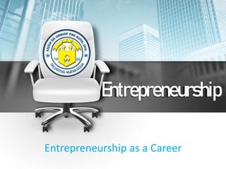 Entrepreneurship
Entrepreneurship as a Career
 