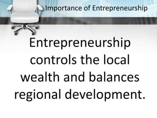 Importance of Entrepreneurship
Entrepreneurship
controls the local
wealth and balances
regional development.
 