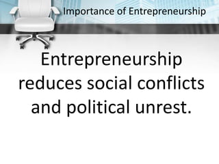 Importance of Entrepreneurship
Entrepreneurship
reduces social conflicts
and political unrest.
 
