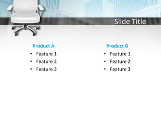 Slide Title
Product A
• Feature 1
• Feature 2
• Feature 3
Product B
• Feature 1
• Feature 2
• Feature 3
 