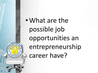 •What are the
possible job
opportunities an
entrepreneurship
career have?
 
