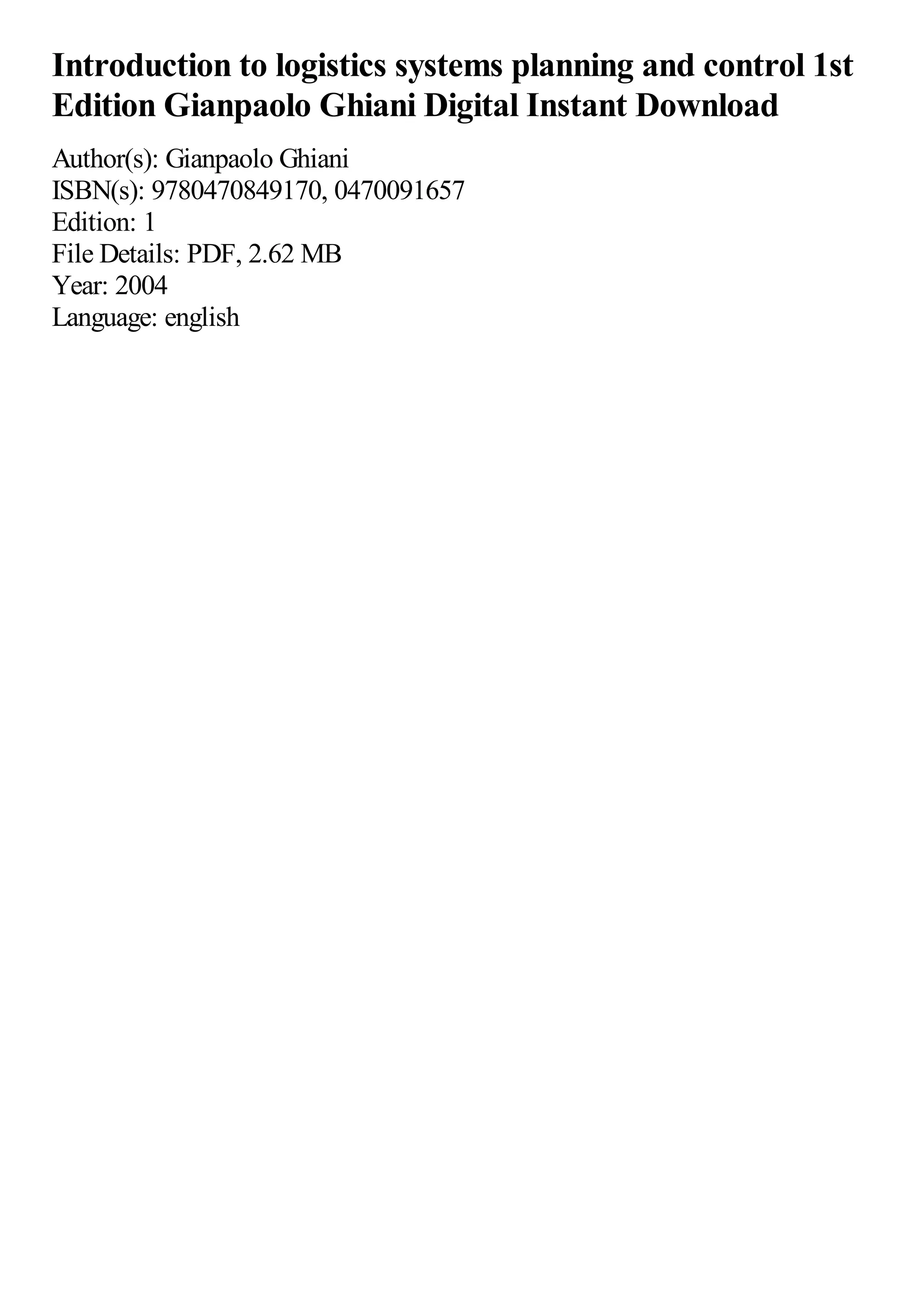 Introduction to logistics systems planning and control 1st
Edition Gianpaolo Ghiani Digital Instant Download
Author(s): Gianpaolo Ghiani
ISBN(s): 9780470849170, 0470091657
Edition: 1
File Details: PDF, 2.62 MB
Year: 2004
Language: english
 