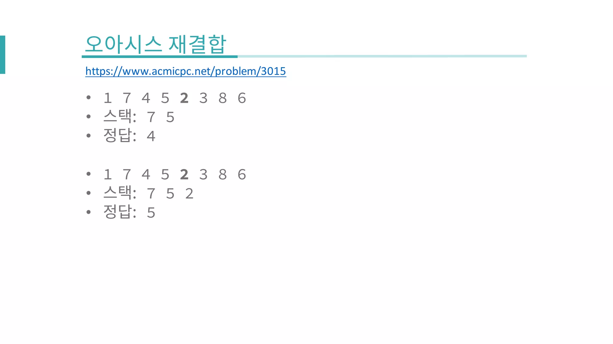 • 1 7 4 5 2 3 8 6
• 7 5
• 4
• 1 7 4 5 2 3 8 6
• 7 5 2
• 5
https://www.acmicpc.net/problem/3015
 