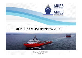  	
  	
   	
   	
   	
   	
  	
  	
  	
  	
  	
  	
  
AOSPL / AMOS Overview 2015
Property of AOSPL/AMOS
2010-2015
1
 