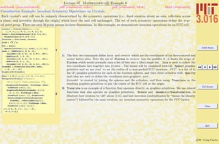3.016 Home
Full Screen
Close
Quit
c W. Craig Carter
Lecture 07 Mathematica R Example 8
Visualization Example: Invariant Symmetry Operations on Crystals
notebook (non-evaluated) pdf (evaluated, color) pdf (evaluated, b&w) html (evaluated)
Each crystal’s unit cell can be uniquely characterized by the symmetry operations (i.e., ﬁxed rotation about an axis, reﬂection across
a plane, and inversion through the origin) which leave the unit cell unchanged. The set of such symmetry operations deﬁne the crys-
tal point group. There are only 32 point groups in three dimensions. In this example, we demonstrate invariant operations for an FCC cell.
1
corners = Flatten@Table@8i, j, k<,
8i, 0, 1<, 8j, 0, 1<, 8k, 0, 1<D, 2D
faces = Join@Permutations@80.5, 0.5, 0<D,
Permutations@80.5, 0.5, 1<DD
fccsites = Join@faces, cornersD
srad = 2 í 4;
FCC = Table@
Sphere@fccsites@@iDD, sradD, 8i, 1, 14<D
axes = 8 8RGBColor@1, 0, 0, .5D,
Cylinder@880, 0, 0<, 82, 0, 0<<, .05D<,
8RGBColor@0, 1, 0, .5D,
Cylinder@880, 0, 0<, 80, 2, 0<<, .05D<,
8RGBColor@0, 0, 1, .5D,
Cylinder@880, 0, 0<, 80, 0, 2<<, .05D<<;
fccmodel = Translate@Join@FCC, axesD,
8-.5, -.5, -.5<D
Graphics3D@fccmodelD
2
bbox = 1.25 88-1, 1<, 8-1, 1<, 8-1, 1<<;
ManipulateAGridA99"original",
"2pê3-@111D", "roto-inversion: 3
ê
"=,
8Graphics3D@fccmodel, PlotRange Ø bbox,
ViewPoint Ø sc@q, fDD,
Graphics3D@Rotate@fccmodel, 2 p ê 3,
81, 1, 1<D, PlotRange Ø bbox,
ViewPoint Ø sc@q, fDD, Graphics3D@
Rotate@GeometricTransformation@
fccmodel, -IdentityMatrix@3DD,
2 p ê 3, 81, 1, 1<D, PlotRange Ø bbox,
ViewPoint Ø sc@q, fDD<=E,
88q, 2.2<, 0, 2 p<, 88f, -.6<,
-p ê 2, p ê 2<E
1: The ﬁrst two commands deﬁne faces and corners which are the coordinates of the face-centered and
corner lattice-sites. Note the use of Flatten in corners has the qualiﬁer 2—it limits the scope of
Flatten which would normally turn a list of lists into a (ﬂat) single list. Join is used to collect the
two coordinate lists together into fccsites . The atoms will be visualized with the Sphere graphics
primitive and we use srad to set the radius of a close-packed FCC structure. FCC is a list of (a
list of) graphics primitives for each of the fourteen spheres, and then three cylinders with Opacity
and color are used to deﬁne the coordinate axes graphics: axes .
fccmodel is created by joining the spheres and the cylinders, and then using Translate on the
resulting graphics primitives to put the center of the FCC cell at the origin.
2: Translate is an example of a function that operates directly on graphics primitives. We use related
functions that also operate on graphics primitives, Rotate and GeometricTransformation, to
illustrate how rotation by 120◦
about [111], and how inversion (multiplication by “minus the identity
matrix”) followed by the same rotation, are invariant symmetry operations for the FCC lattice.
 