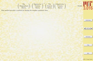 3.016 Home
Full Screen
Close
Quit
c W. Craig Carter


The
Diagonalized
Matrix

 =


Eigenvector
Column
Matrix


−1 

The
General
Matrix




Eigenvector
Column
Matrix

 (10-29)
This method provides a method for ﬁnding the simplest quadratic form.
 