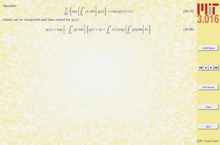 3.016 Home
Full Screen
Close
Quit
c W. Craig Carter
therefore
d
dx
exp
x
a
p(z)dz y(x) = exp [p(x)] r(x) (20-19)
which can be integrated and then solved for y(x):
y(x) = exp −
x
a
p(z)dz y(x = a) +
x
a
r(z) exp
z
a
p(η)dη dz (20-20)
 