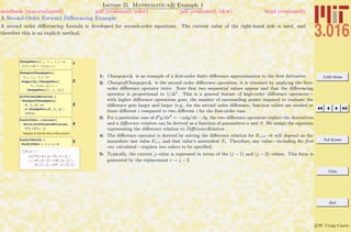 3.016 Home
Full Screen
Close
Quit
c W. Craig Carter
Lecture 21 Mathematica R Example 1
A Second-Order Forward Diﬀerencing Example
notebook (non-evaluated) pdf (evaluated, color) pdf (evaluated, b&w) html (evaluated)
A second order diﬀerencing formula is developed for second-order equations. The current value of the right-hand side is used, and
therefore this is an explicit method.
1
ChangePerD@F_, i_, D_D :=
HF@i + 1D - F@iDL ê D
2
ChangeofChangeperD@
F_, i_, D_D :=
Simplify@HChangePerD@
F, i + 1, DD ê D -
ChangePerD@F, i, DDLD
3
DifferenceRelation =
ChangeofChangeperD@
F, i, DD ==
-b ChangePerD@F, i, DD -
a F@iD
4
ForDiffSol = Collect@
Solve@DifferenceRelation,
F@i + 2DD, DD
Replace to find the form of the solution
5ForDiffSolV2 =
ForDiffSol ê. i Ø j - 2
99F@jD Ø
-a D2
F@-2 + jD + F@-1 + jD +
D H-F@-2 + jD + b F@-2 + jD +
F@-1 + jD - b F@-1 + jDL==
1: Changeper∆ is an example of a ﬁrst-order ﬁnite diﬀerence approximation to the ﬁrst derivative.
2: ChangeofChangeper∆ is the second order diﬀerence operation, it is obtained by applying the ﬁrst-
order diﬀerence operator twice. Note that two sequential values appear and that the diﬀerencing
operator is proportional to 1/∆2
. This is a general feature of high-order diﬀerence operators—
with higher diﬀerence operations goes, the number of surrounding points required to evaluate the
diﬀerence gets larger and larger (e.g., for the second order diﬀerence, function values are needed at
three diﬀerent i compared to two diﬀerent i for the ﬁrst-order case.
3: For a particular case of d2
y/dx2
= −αdy/dx−βy, the two diﬀerence operators replace the derivatives
and a diﬀerence relation can be derived as a function of parameters α and β. We assign the equation
representing the diﬀerence relation to DiﬀerenceRelation .
4: The diﬀerence operator is derived by solving the diﬀerence relation for Fi+2—it will depend on the
immediate last value Fi+1 and that value’s antecedent Fi. Therefore, any value—including the ﬁrst
one calculated—requires two values to be speciﬁed.
5: Typically, the current j–value is expressed in terms of the (j − 1) and (j − 2)–values. This form is
generated by the replacement i → j − 2.
 