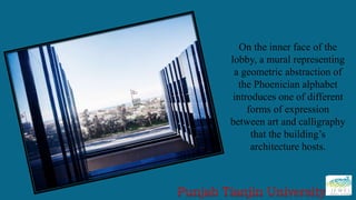 On the inner face of the
lobby, a mural representing
a geometric abstraction of
the Phoenician alphabet
introduces one of different
forms of expression
between art and calligraphy
that the building’s
architecture hosts.
 
