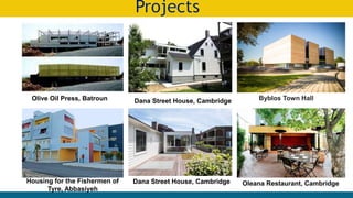 Dana Street House, Cambridge
Dana Street House, Cambridge
Housing for the Fishermen of
Tyre, Abbasiyeh
Oleana Restaurant, Cambridge
Olive Oil Press, Batroun Byblos Town Hall
 